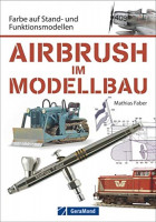 Airbrush Modellbau: Farbe auf Stand- und Funktionsmodellen. Das Standardwerk für Modellbauer und Mod